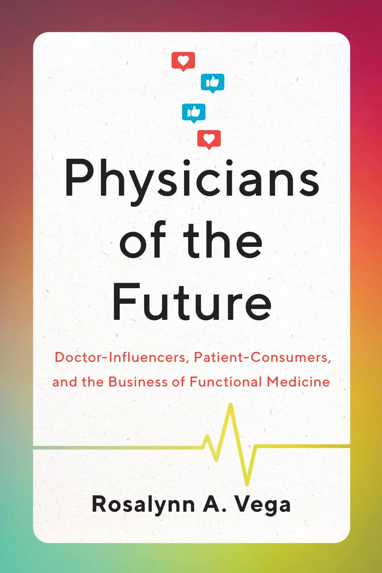 Physicians of the Future Doctor-Influencers, Patient-Consumers, and the Business of Functional Medicine Taschenbuch von Rosalynn A Vega Stark reduziert